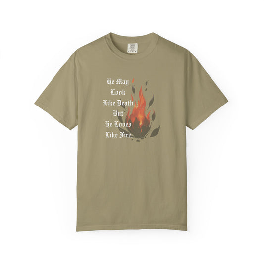 Fire & Death Quote T-Shirt - Unisex Garment-Dyed Tee | 'He May Look Like Death, But He Loves Like Fire'
