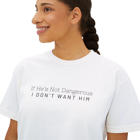 Cute Women's Boxy Tee - "If He's Not Dangerous I Don't Want Him" Graphic Shirt, Casual Top, Gift for Friends, Comfortable Style, Everyday Wear