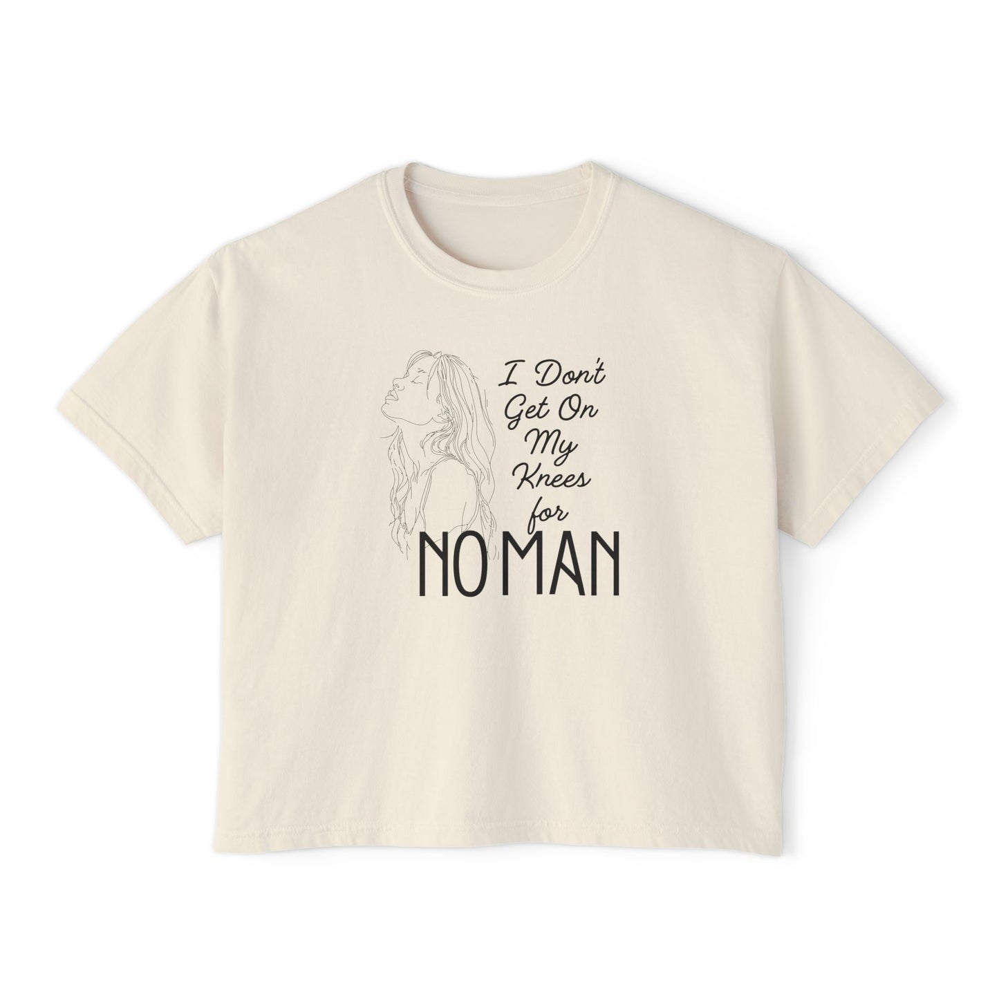 I Don’t Get on My Knees for No Man Boxy Tee | Women’s Bold Romance Shirt