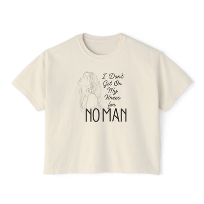 I Don’t Get on My Knees for No Man Boxy Tee | Women’s Bold Romance Shirt