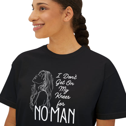 I Don’t Get on My Knees for No Man Boxy Tee | Women’s Bold Romance Shirt