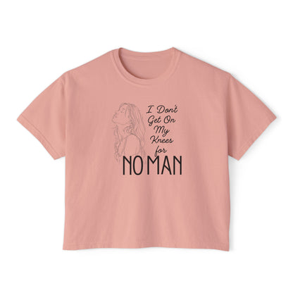 I Don’t Get on My Knees for No Man Boxy Tee | Women’s Bold Romance Shirt