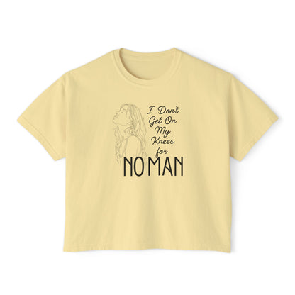 I Don’t Get on My Knees for No Man Boxy Tee | Women’s Bold Romance Shirt