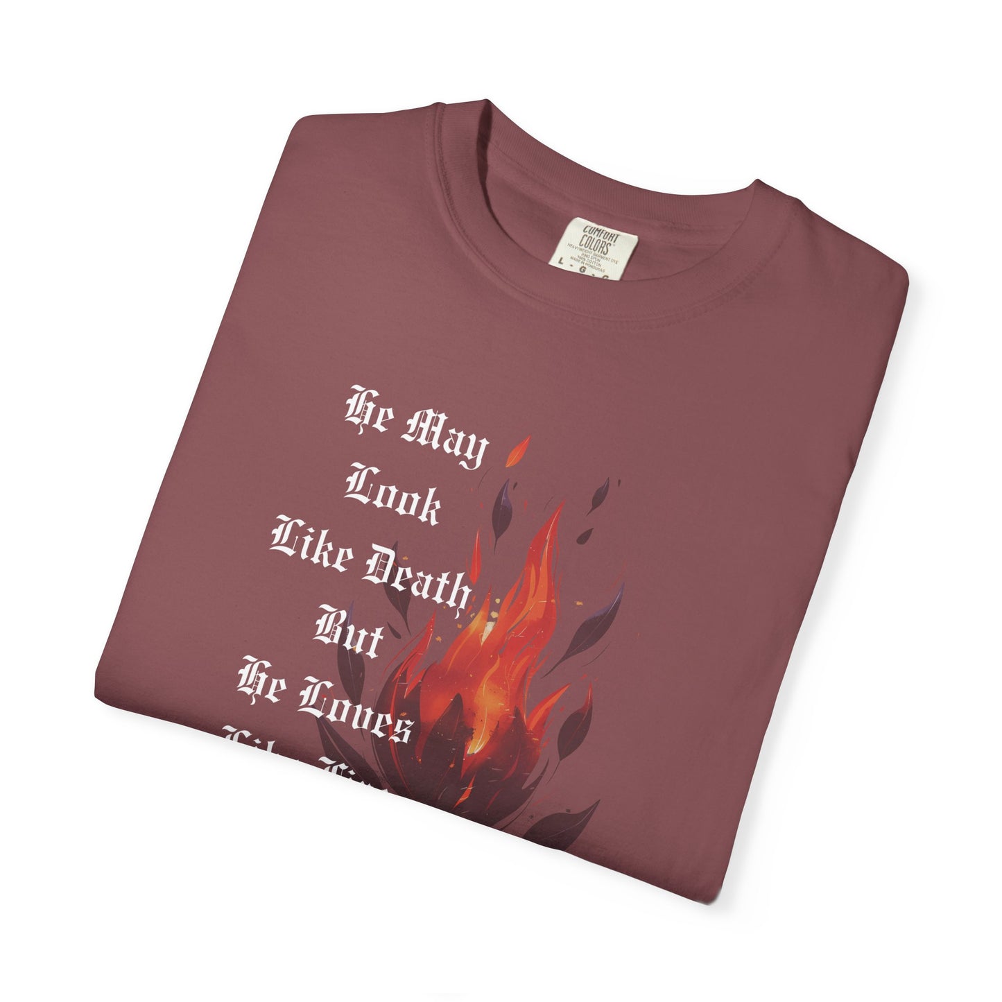 Fire & Death Quote T-Shirt - Unisex Garment-Dyed Tee | 'He May Look Like Death, But He Loves Like Fire'
