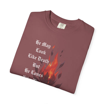 Fire & Death Quote T-Shirt - Unisex Garment-Dyed Tee | 'He May Look Like Death, But He Loves Like Fire'
