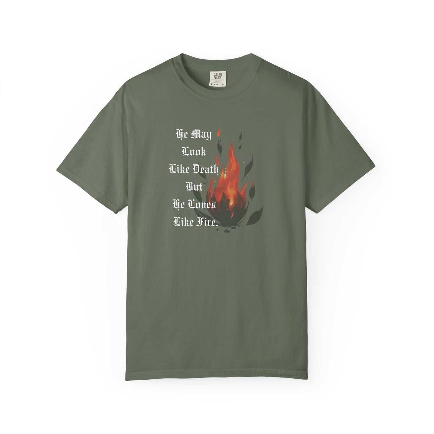 Fire & Death Quote T-Shirt - Unisex Garment-Dyed Tee | 'He May Look Like Death, But He Loves Like Fire'