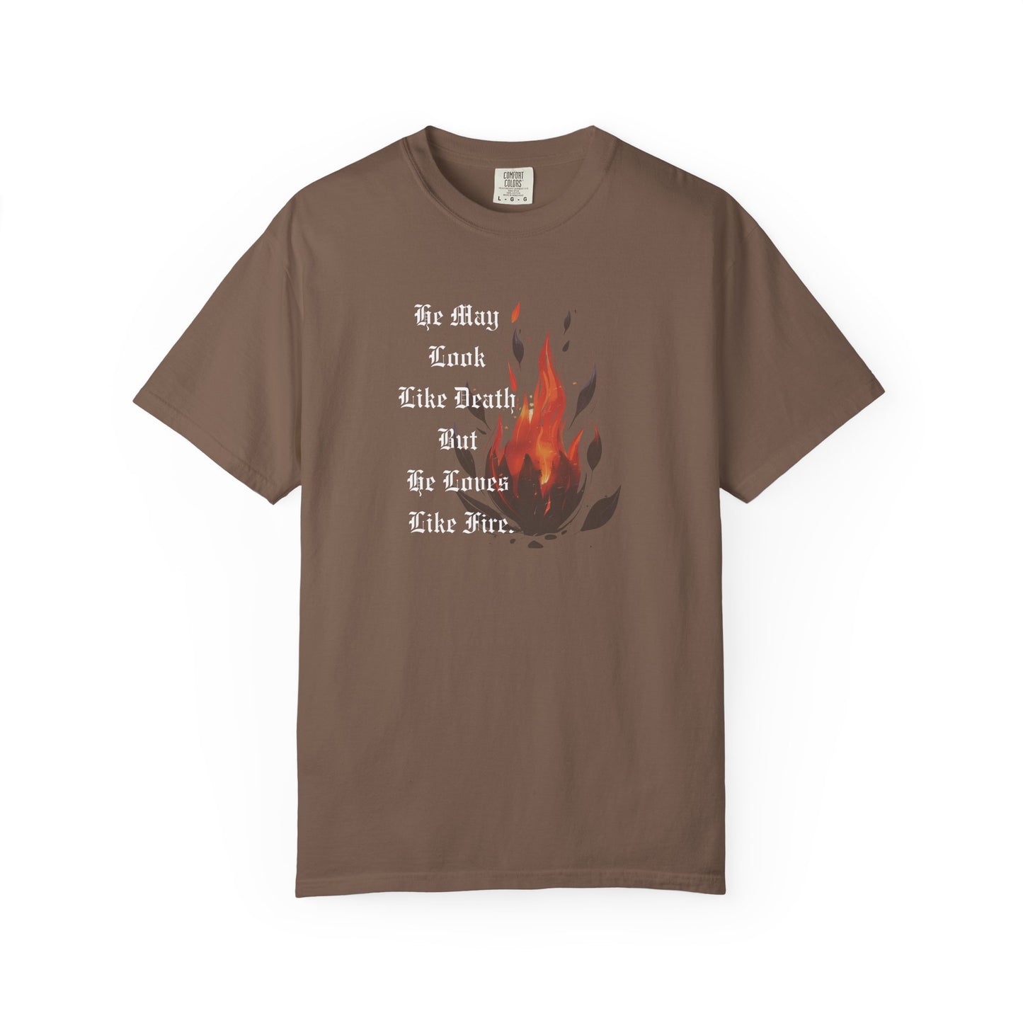 Fire & Death Quote T-Shirt - Unisex Garment-Dyed Tee | 'He May Look Like Death, But He Loves Like Fire'