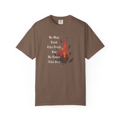 Fire & Death Quote T-Shirt - Unisex Garment-Dyed Tee | 'He May Look Like Death, But He Loves Like Fire'