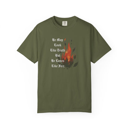 Fire & Death Quote T-Shirt - Unisex Garment-Dyed Tee | 'He May Look Like Death, But He Loves Like Fire'