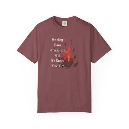Fire & Death Quote T-Shirt - Unisex Garment-Dyed Tee | 'He May Look Like Death, But He Loves Like Fire'