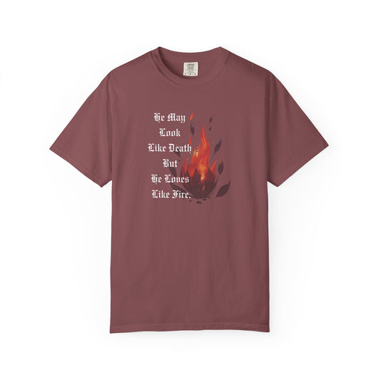 Fire & Death Quote T-Shirt - Unisex Garment-Dyed Tee | 'He May Look Like Death, But He Loves Like Fire'