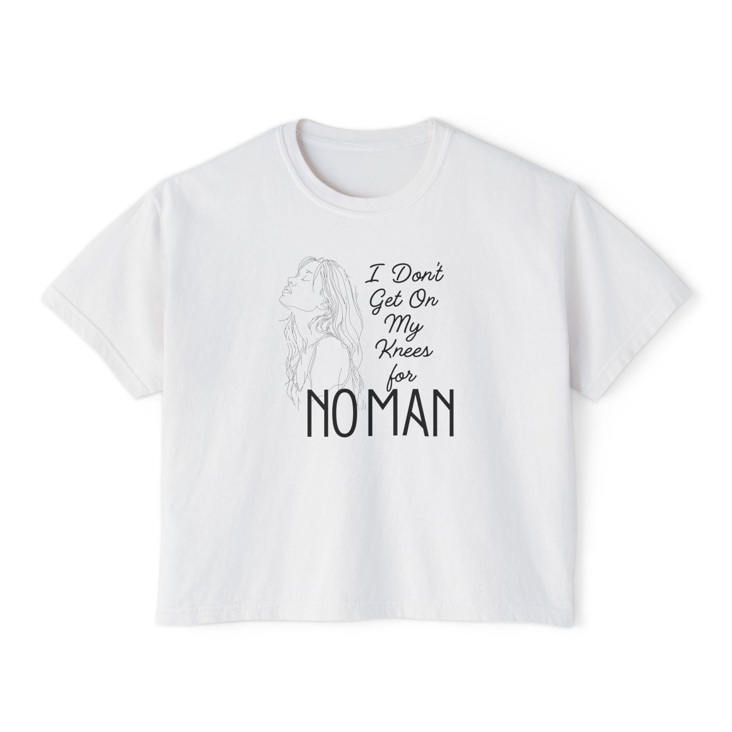 I Don’t Get on My Knees for No Man Boxy Tee | Women’s Bold Romance Shirt