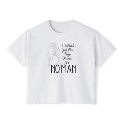 I Don’t Get on My Knees for No Man Boxy Tee | Women’s Bold Romance Shirt