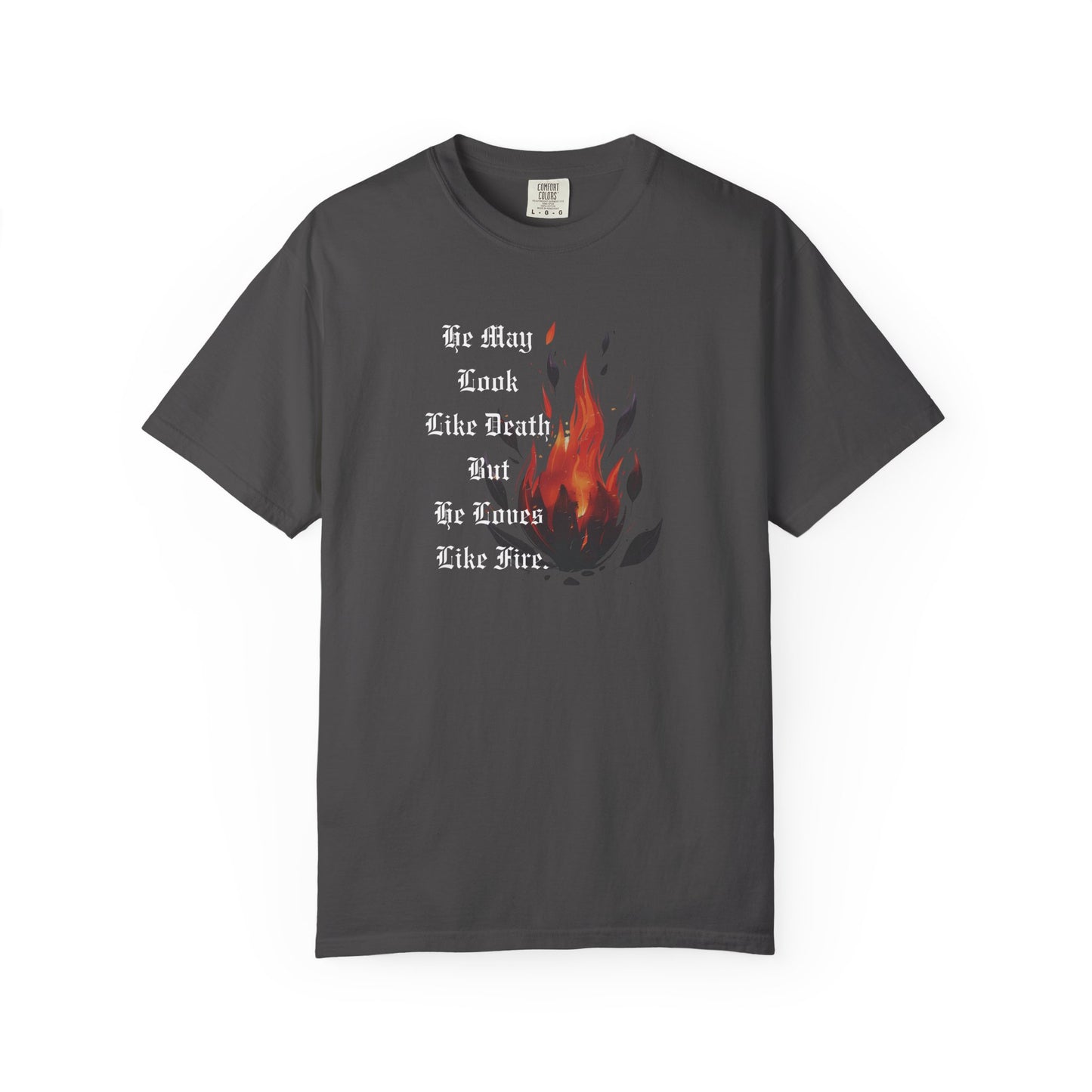 Fire & Death Quote T-Shirt - Unisex Garment-Dyed Tee | 'He May Look Like Death, But He Loves Like Fire'