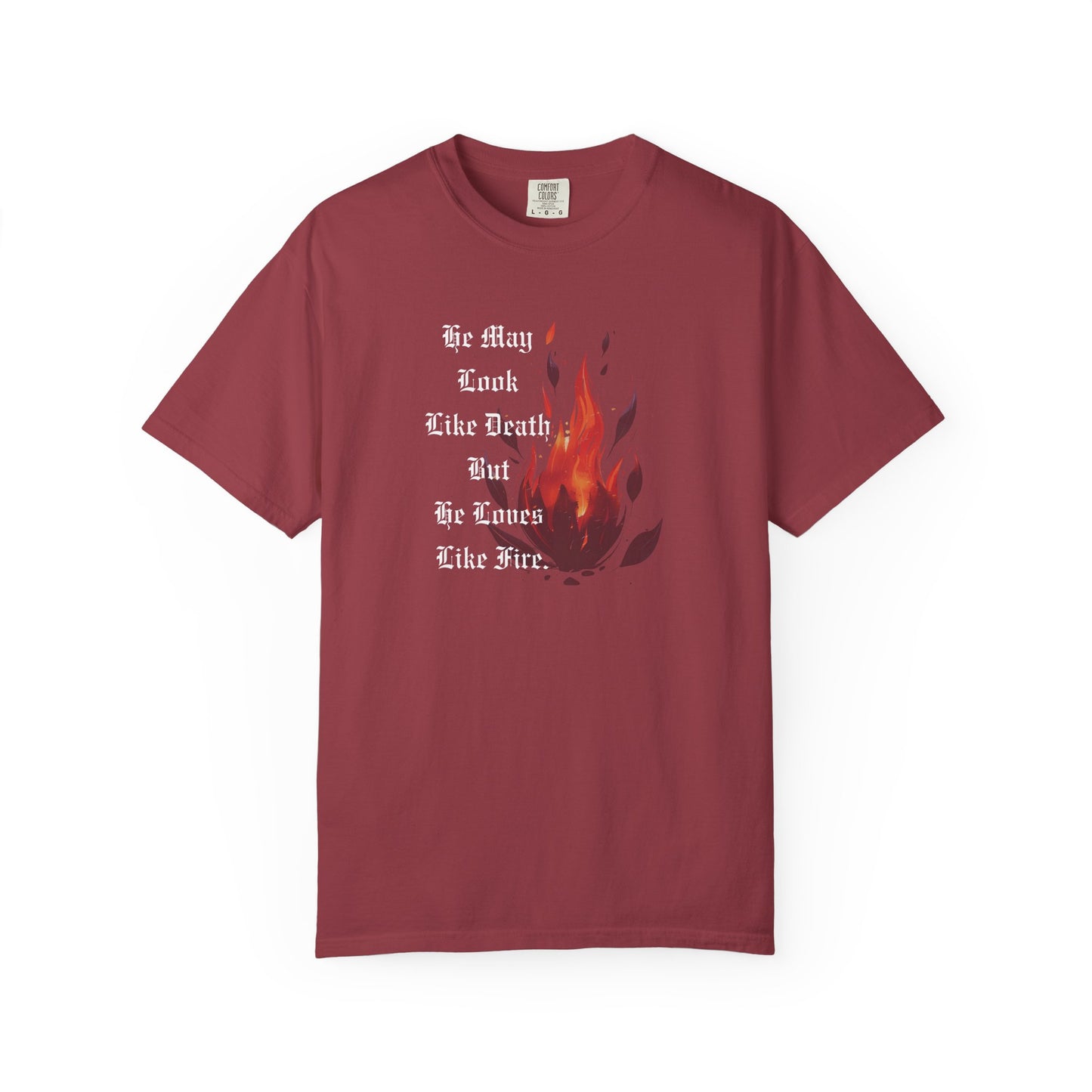 Fire & Death Quote T-Shirt - Unisex Garment-Dyed Tee | 'He May Look Like Death, But He Loves Like Fire'
