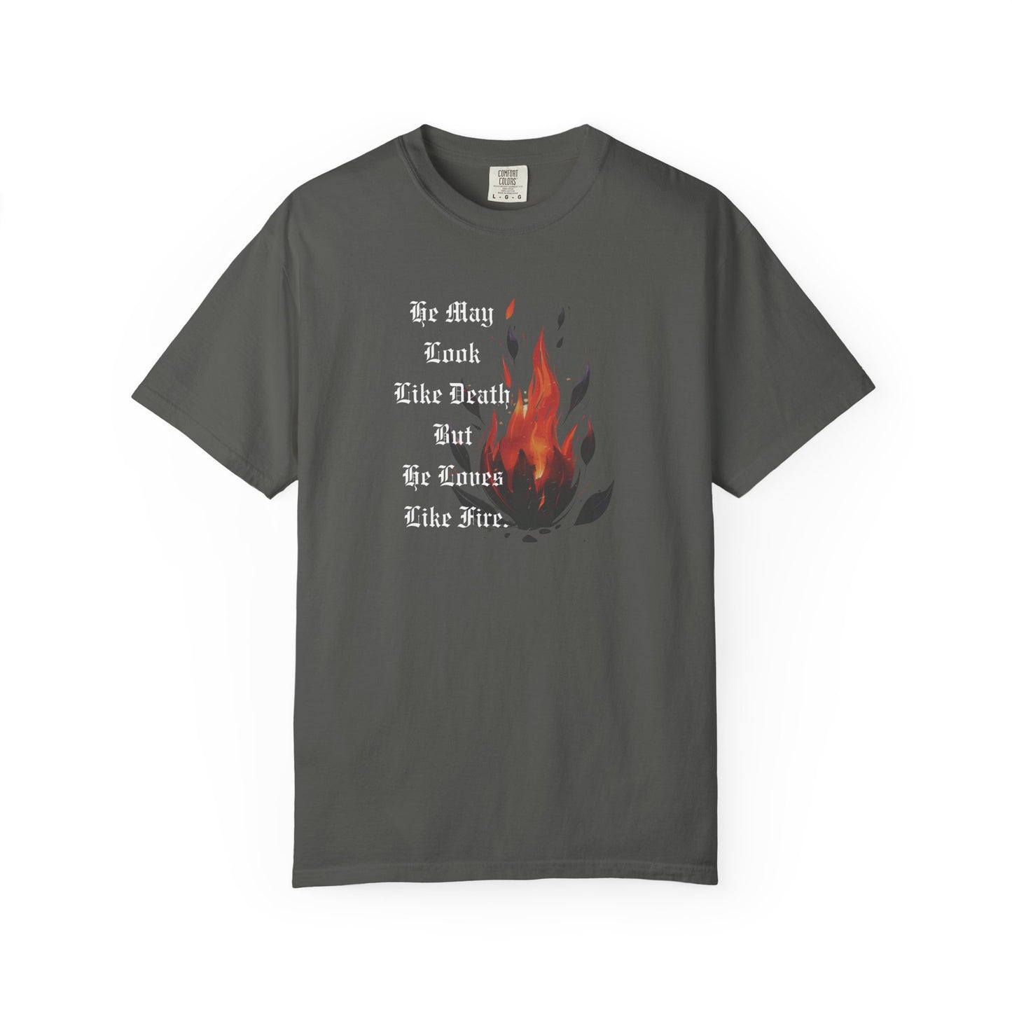 Fire & Death Quote T-Shirt - Unisex Garment-Dyed Tee | 'He May Look Like Death, But He Loves Like Fire'