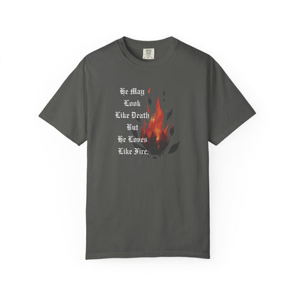 Fire & Death Quote T-Shirt - Unisex Garment-Dyed Tee | 'He May Look Like Death, But He Loves Like Fire'