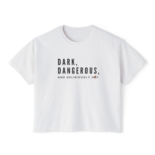 Boxy Tee - BookTok Inspired Dark, Dangerous, and Deliriously Hot Statement Tee for Women