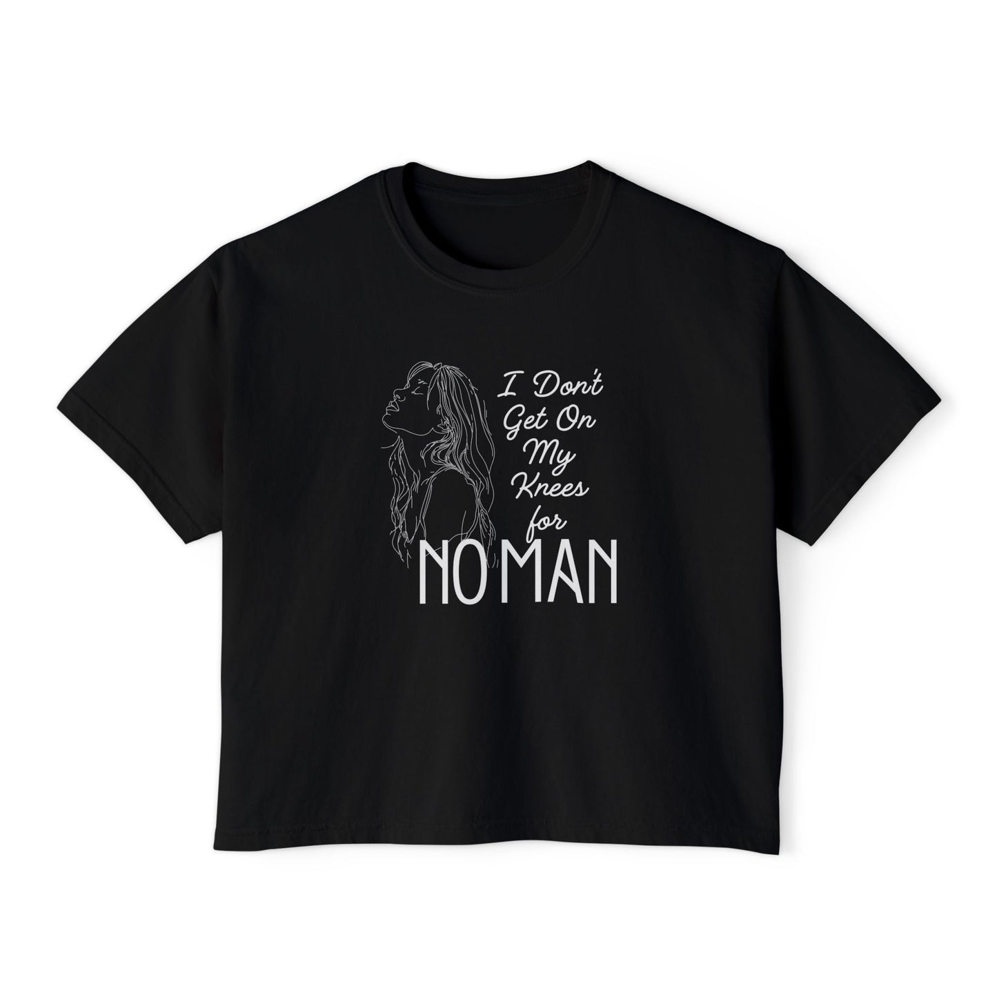 I Don’t Get on My Knees for No Man Boxy Tee | Women’s Bold Romance Shirt