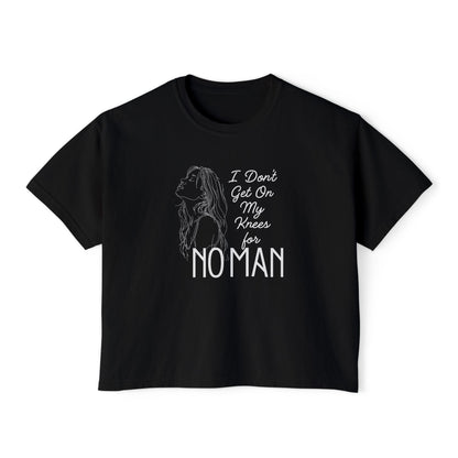 I Don’t Get on My Knees for No Man Boxy Tee | Women’s Bold Romance Shirt