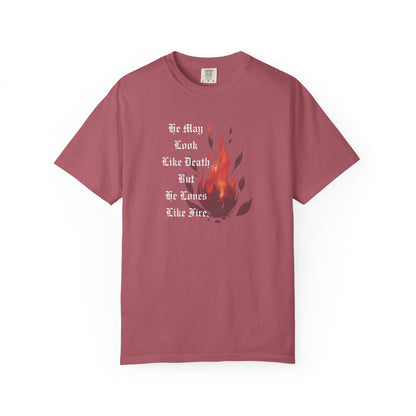 Fire & Death Quote T-Shirt - Unisex Garment-Dyed Tee | 'He May Look Like Death, But He Loves Like Fire'