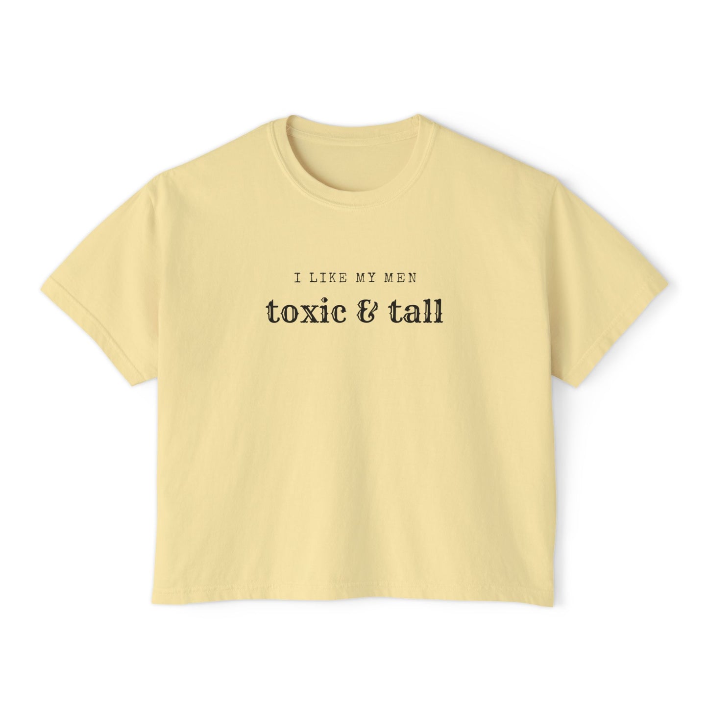 Women's Boxy Tee - 'I Like My Men Toxic & Tall' Funny Graphic Tee, Casual Top, Gift for Best Friends, Summer Fashion, Unique Humor Shirt