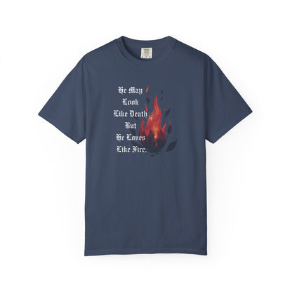 Fire & Death Quote T-Shirt - Unisex Garment-Dyed Tee | 'He May Look Like Death, But He Loves Like Fire'