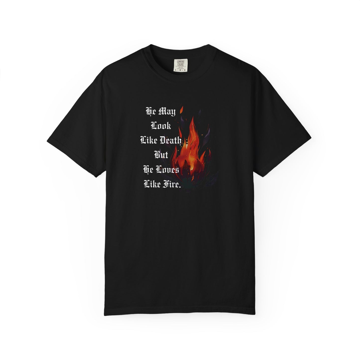 Fire & Death Quote T-Shirt - Unisex Garment-Dyed Tee | 'He May Look Like Death, But He Loves Like Fire'