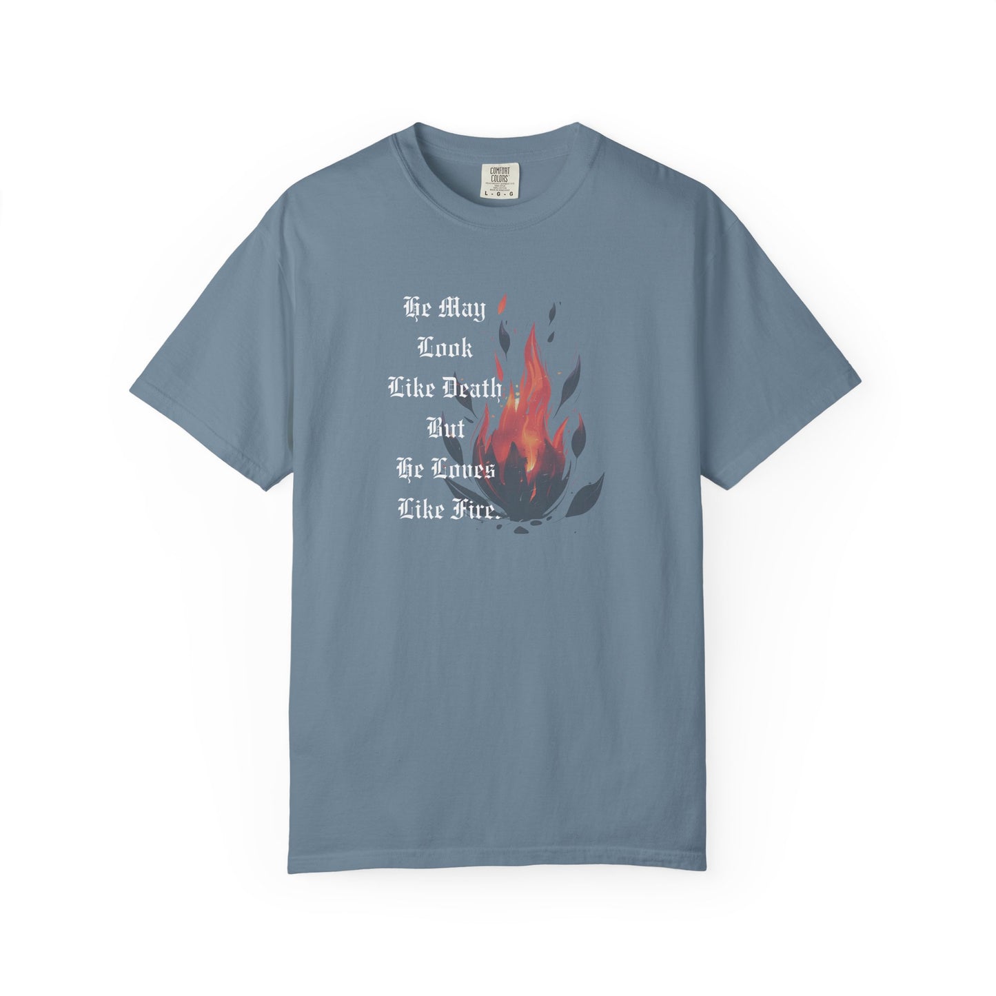 Fire & Death Quote T-Shirt - Unisex Garment-Dyed Tee | 'He May Look Like Death, But He Loves Like Fire'