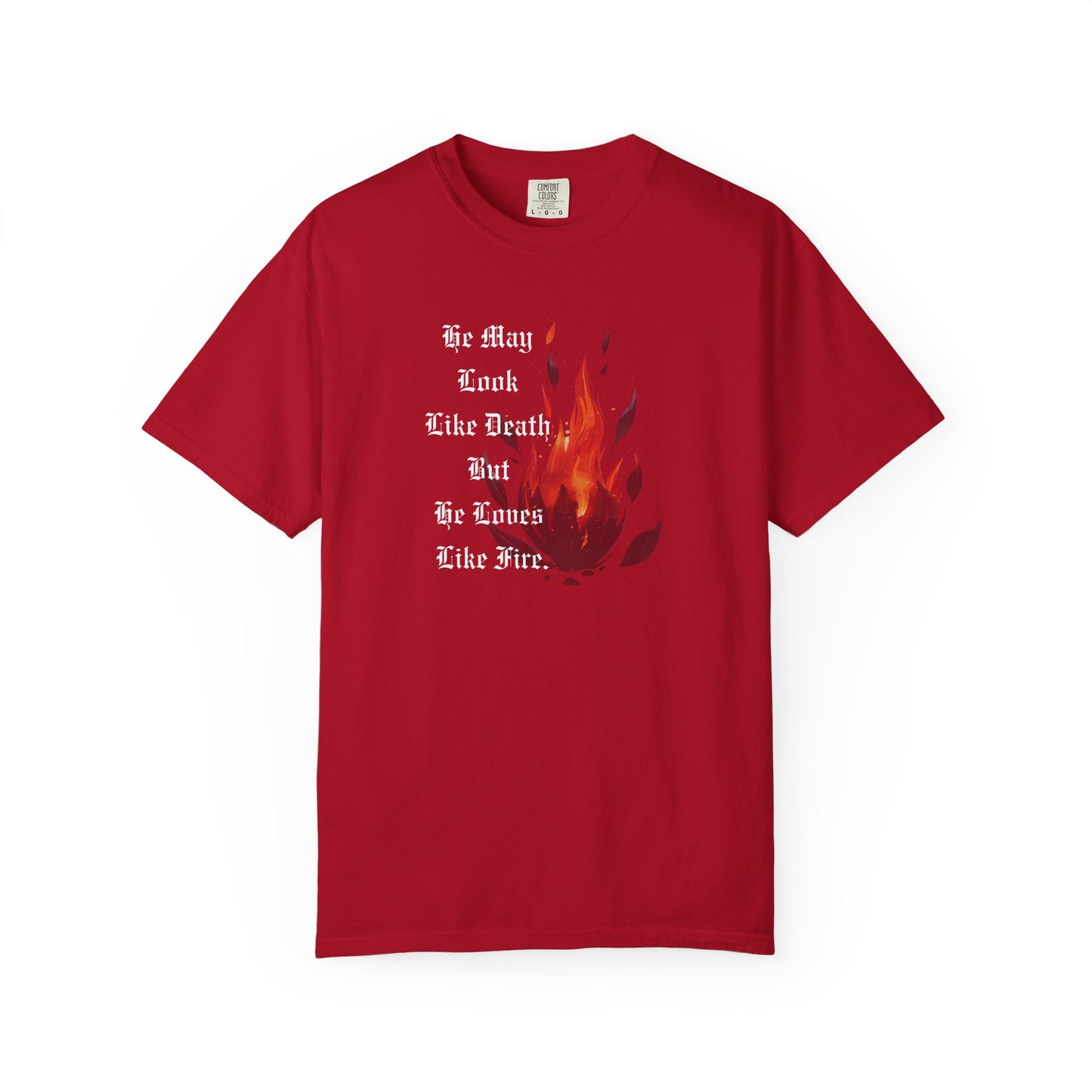 Fire & Death Quote T-Shirt - Unisex Garment-Dyed Tee | 'He May Look Like Death, But He Loves Like Fire'