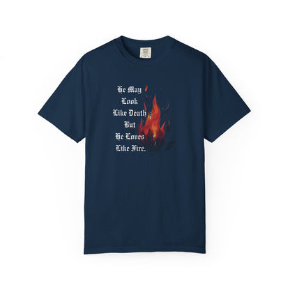 Fire & Death Quote T-Shirt - Unisex Garment-Dyed Tee | 'He May Look Like Death, But He Loves Like Fire'