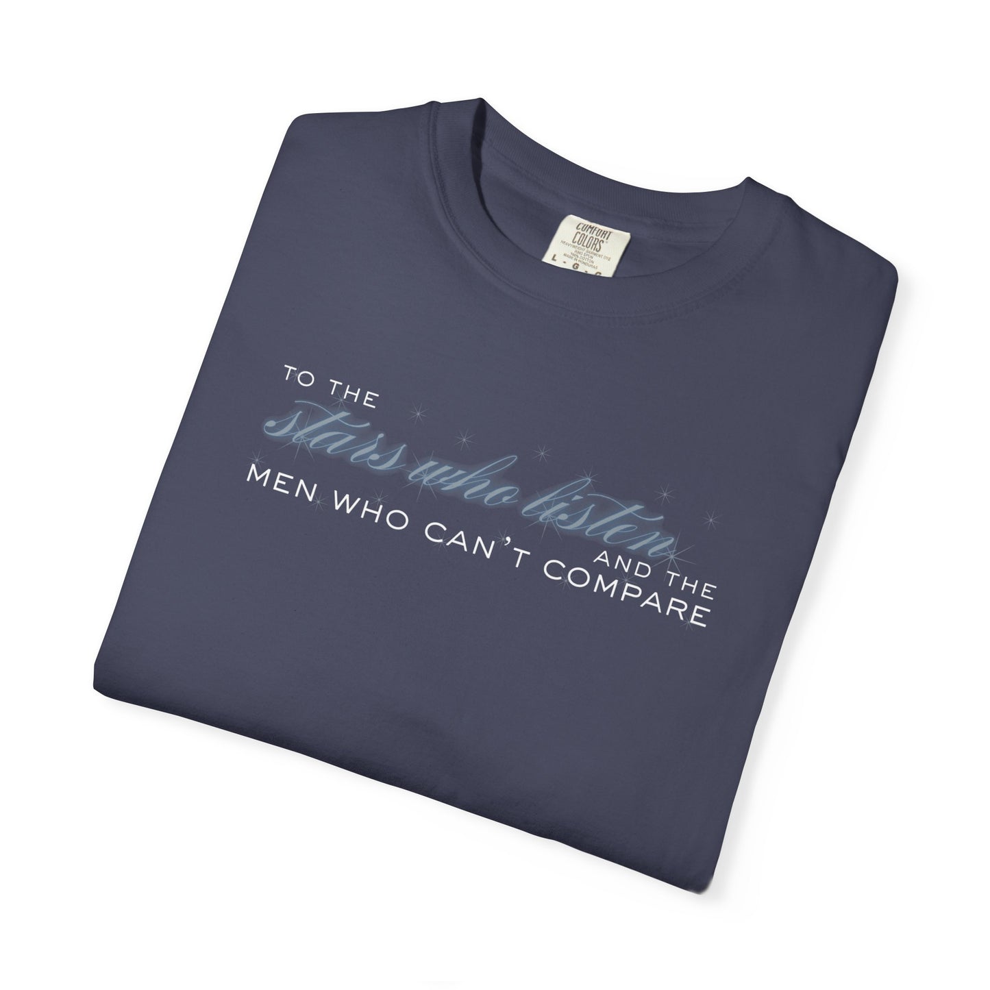 To the Stars Who Listen and the Men Who Can’t Compare Shirt