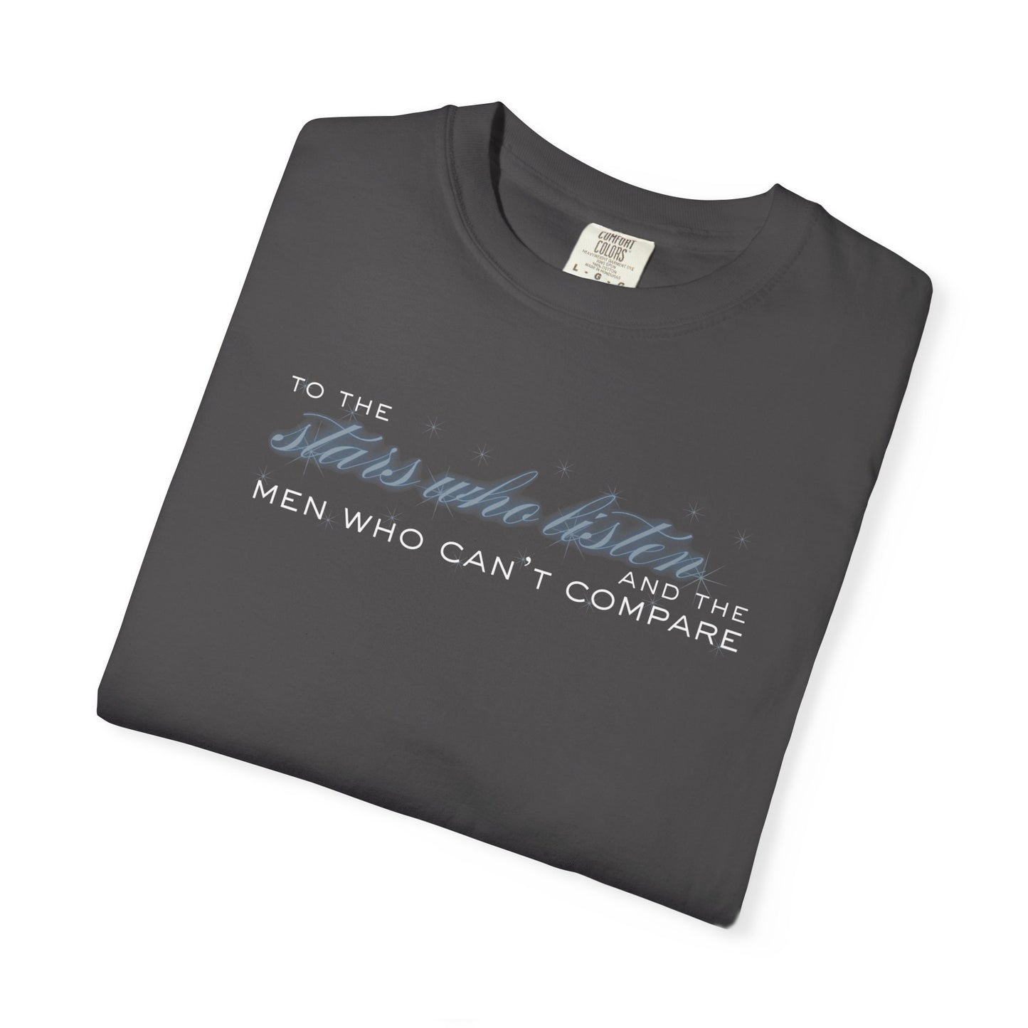 To the Stars Who Listen and the Men Who Can’t Compare Shirt Graphite